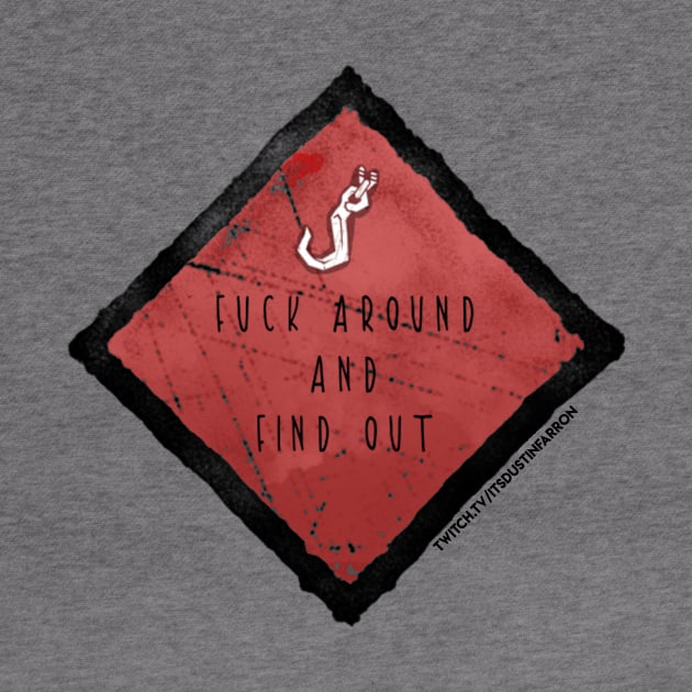 F*ck around & find out! by ItsDustinFarron